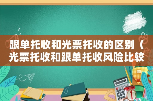 跟單托收和光票托收的區(qū)別（光票托收和跟單托收風(fēng)險比較）