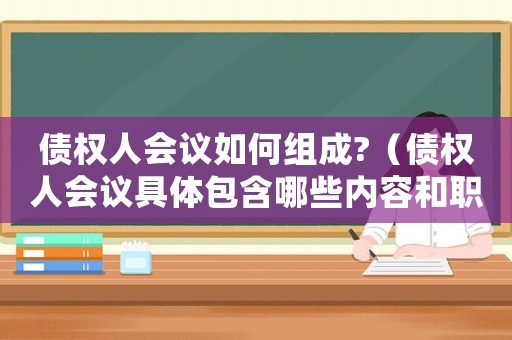 債權人會議如何組成?（債權人會議具體包含哪些內容和職責）