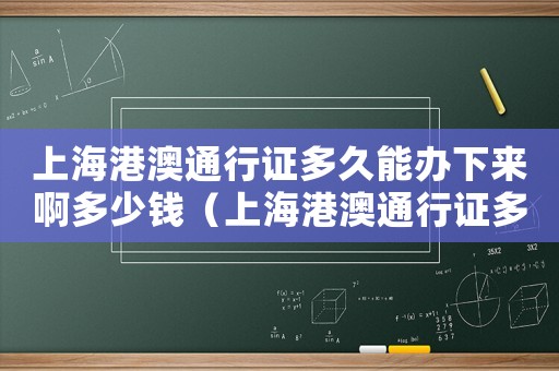 上海港澳通行證多久能辦下來啊多少錢（上海港澳通行證多久能辦下來啊）