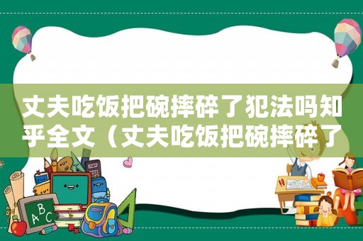 丈夫吃飯把碗摔碎了犯法嗎知乎全文（丈夫吃飯把碗摔碎了犯法嗎知乎）