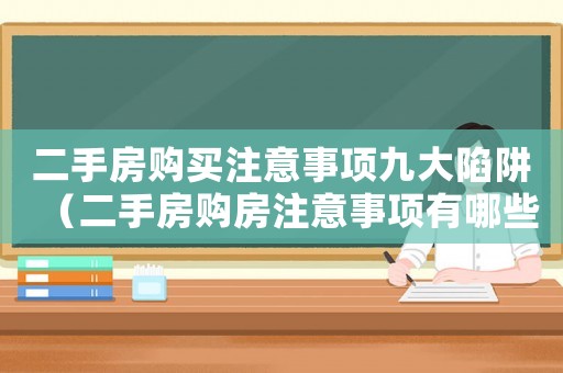 二手房購買注意事項九大陷阱（二手房購房注意事項有哪些呢）