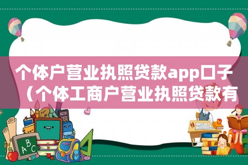 個體戶營業執照貸款app口子（個體工商戶營業執照貸款有哪些平臺）