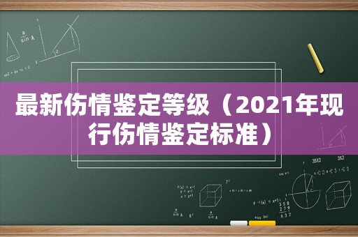 最新傷情鑒定等級（2021年現(xiàn)行傷情鑒定標(biāo)準(zhǔn)）