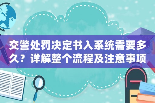 交警處罰決定書入系統(tǒng)需要多久？詳解整個流程及注意事項