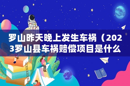 羅山昨天晚上發生車禍（2023羅山縣車禍賠償項目是什么）