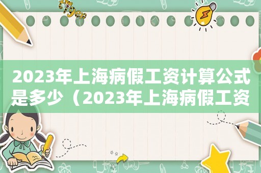 2023年上海病假工資計(jì)算公式是多少（2023年上海病假工資計(jì)算公式）