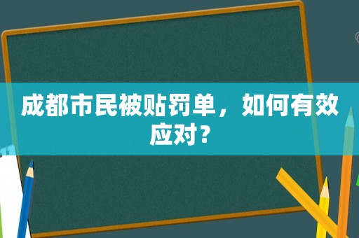 成都市民被貼罰單，如何有效應(yīng)對？