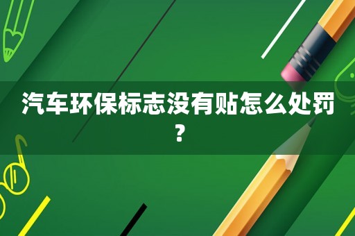 汽車環保標志沒有貼怎么處罰？