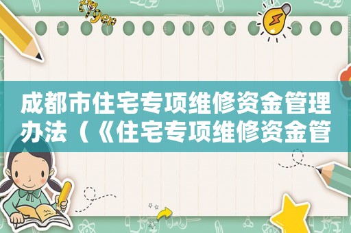 成都市住宅專項維修資金管理辦法（《住宅專項維修資金管理辦法》）