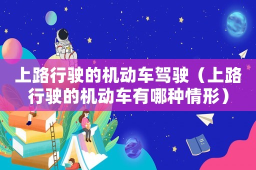 上路行駛的機動車駕駛（上路行駛的機動車有哪種情形）