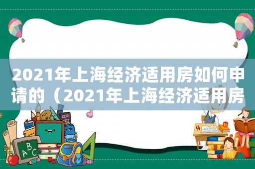 2021年上海經濟適用房如何申請的（2021年上海經濟適用房如何申請）