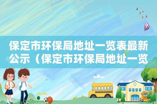 保定市環保局地址一覽表最新公示（保定市環保局地址一覽表最新）
