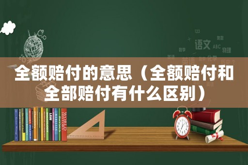 全額賠付的意思（全額賠付和全部賠付有什么區別）