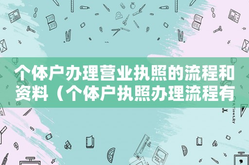 個體戶辦理營業執照的流程和資料（個體戶執照辦理流程有哪些內容）