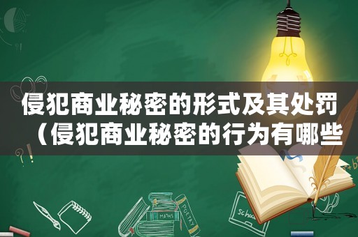 侵犯商業秘密的形式及其處罰（侵犯商業秘密的行為有哪些責任）