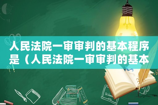人民法院一審審判的基本程序是（人民法院一審審判的基本程序）