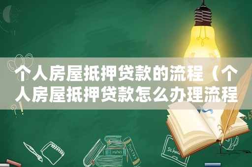 個人房屋抵押貸款的流程（個人房屋抵押貸款怎么辦理流程）