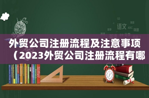 外貿公司注冊流程及注意事項（2023外貿公司注冊流程有哪些呢）
