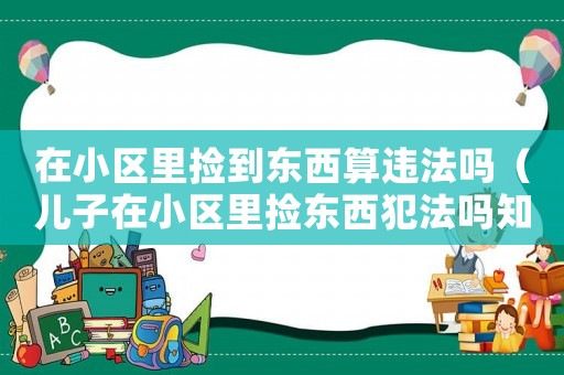 在小區里撿到東西算違法嗎（兒子在小區里撿東西犯法嗎知乎）