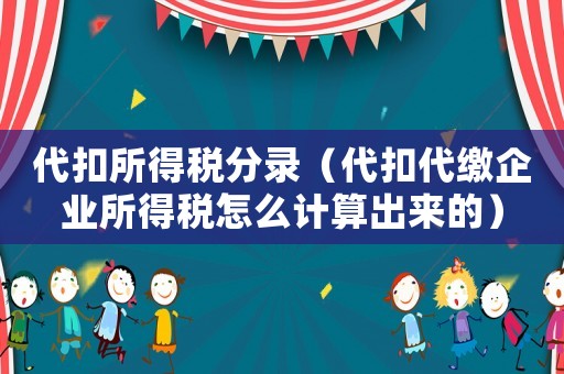 代扣所得稅分錄（代扣代繳企業所得稅怎么計算出來的）