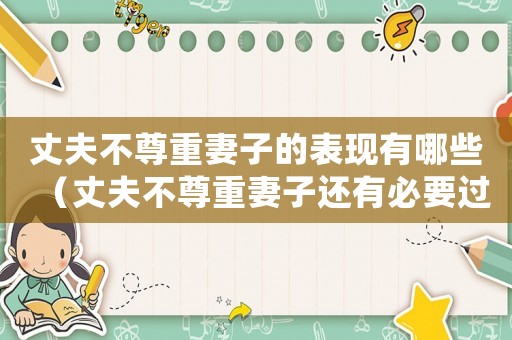 丈夫不尊重妻子的表現有哪些（丈夫不尊重妻子還有必要過嗎）