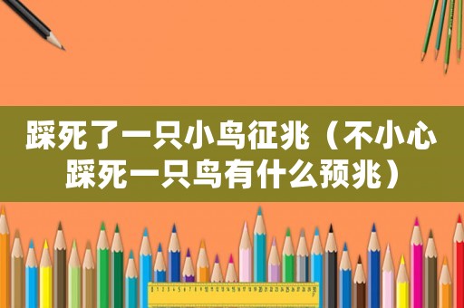 踩死了一只小鳥征兆（不小心踩死一只鳥有什么預兆）