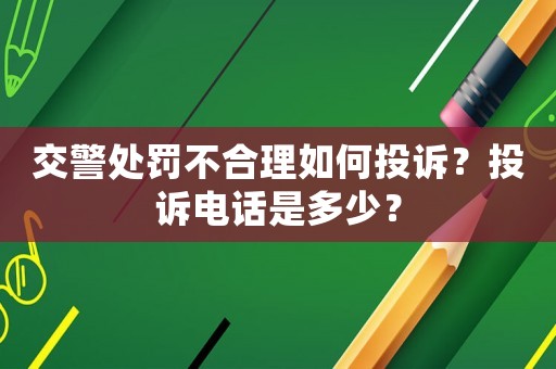 交警處罰不合理如何投訴？投訴電話是多少？