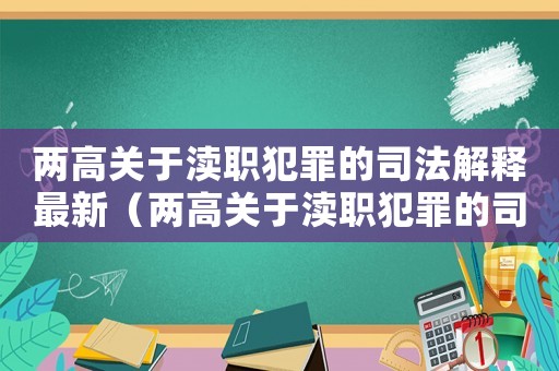 兩高關(guān)于瀆職犯罪的司法解釋最新（兩高關(guān)于瀆職犯罪的司法解釋）