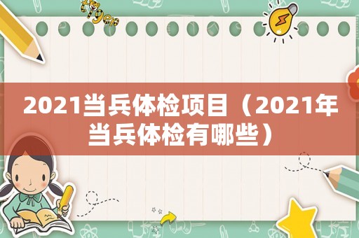 2021當(dāng)兵體檢項目（2021年當(dāng)兵體檢有哪些）