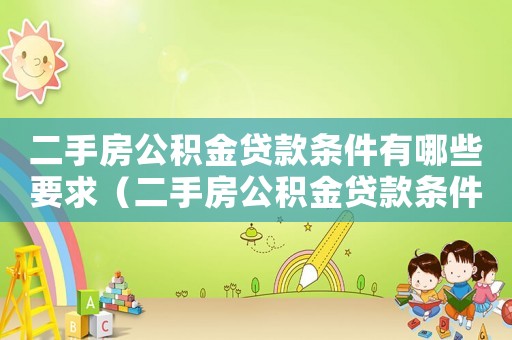 二手房公積金貸款條件有哪些要求（二手房公積金貸款條件有哪些）