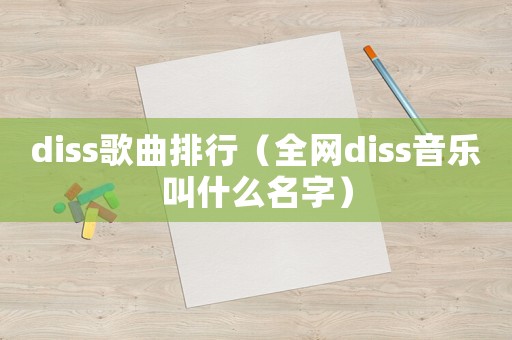 diss歌曲排行（全網diss音樂叫什么名字）