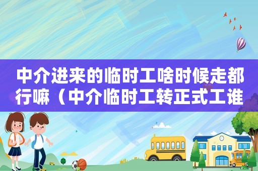 中介進來的臨時工啥時候走都行嘛（中介臨時工轉(zhuǎn)正式工誰發(fā)工資）