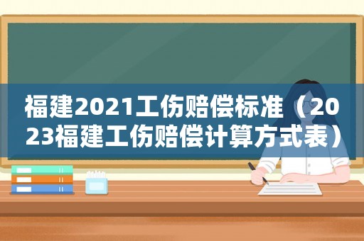 福建2021工傷賠償標準（2023福建工傷賠償計算方式表）