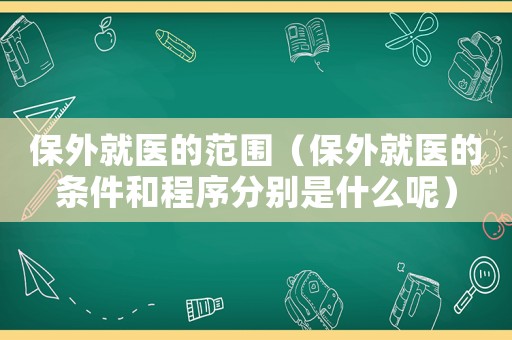保外就醫的范圍（保外就醫的條件和程序分別是什么呢）