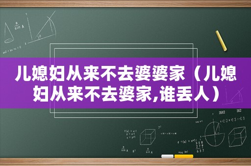 兒媳婦從來不去婆婆家（兒媳婦從來不去婆家,誰丟人）