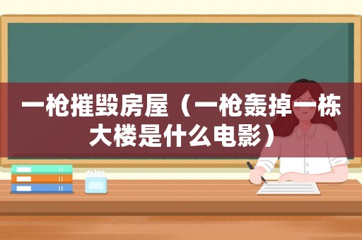 一槍摧毀房屋（一槍轟掉一棟大樓是什么電影）