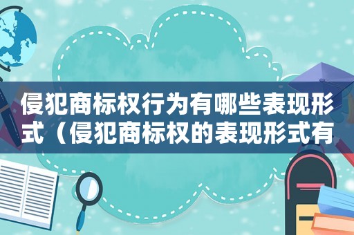 侵犯商標權行為有哪些表現形式（侵犯商標權的表現形式有哪些?）
