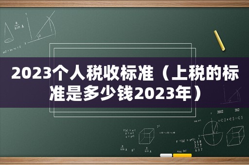 2023個人稅收標準（上稅的標準是多少錢2023年）