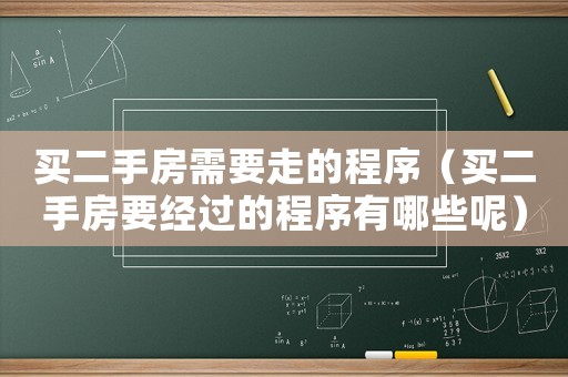 買(mǎi)二手房需要走的程序（買(mǎi)二手房要經(jīng)過(guò)的程序有哪些呢）