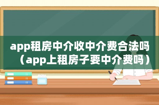 app租房中介收中介費合法嗎（app上租房子要中介費嗎）