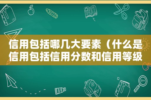 信用包括哪幾大要素（什么是信用包括信用分數和信用等級的）