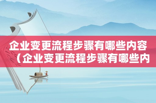 企業變更流程步驟有哪些內容（企業變更流程步驟有哪些內容）