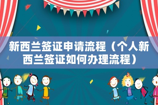 新西蘭簽證申請流程（個人新西蘭簽證如何辦理流程）
