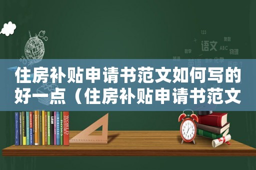 住房補貼申請書范文如何寫的好一點（住房補貼申請書范文如何寫的）