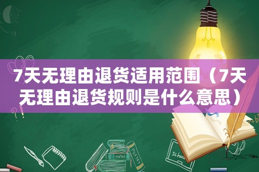 7天無理由退貨適用范圍（7天無理由退貨規則是什么意思）