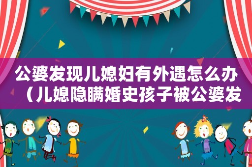 公婆發現兒媳婦有外遇怎么辦（兒媳隱瞞婚史孩子被公婆發現什么后果）
