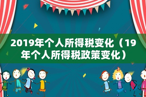 2019年個人所得稅變化（19年個人所得稅政策變化）