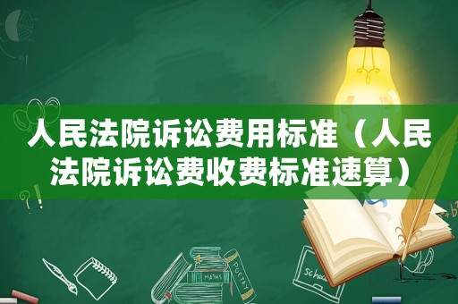 人民法院訴訟費用標準（人民法院訴訟費收費標準速算）
