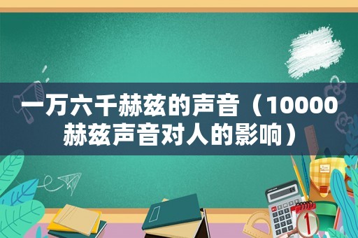 一萬六千赫茲的聲音（10000赫茲聲音對人的影響）