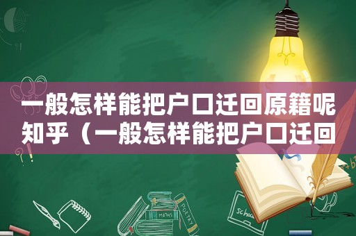 一般怎樣能把戶口遷回原籍呢知乎（一般怎樣能把戶口遷回原籍呢）